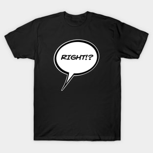 Word Balloon “RIGHT!?” Version A T-Shirt